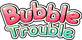 Bubble Trouble